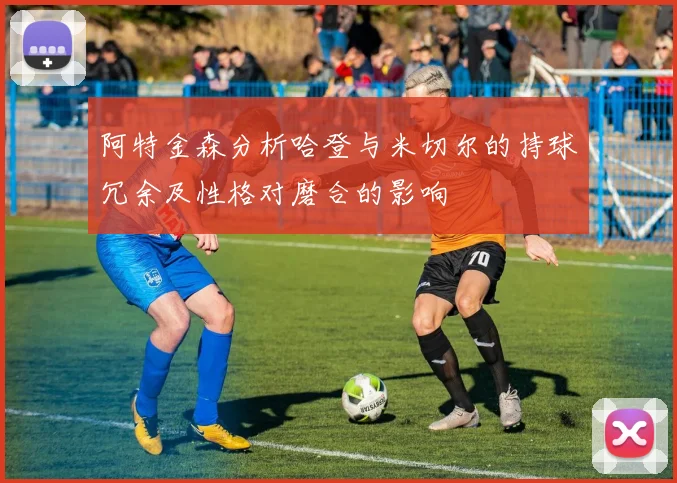 阿特金森分析哈登与米切尔的持球冗余及性格对磨合的影响