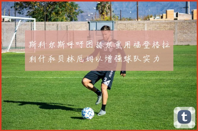 斯科尔斯呼吁图赫尔重用福登格拉利什和贝林厄姆以增强球队实力