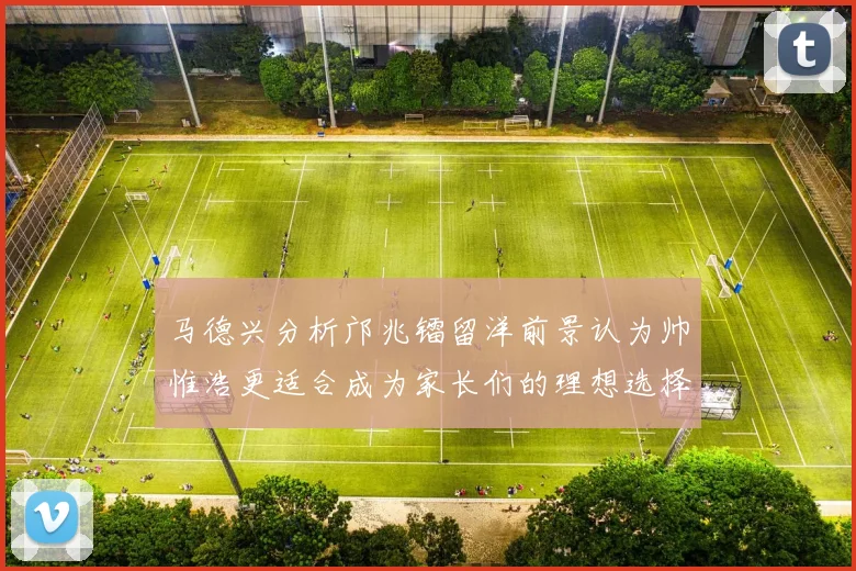 马德兴分析邝兆镭留洋前景认为帅惟浩更适合成为家长们的理想选择